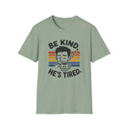 Be Kind He Tired T-Shirt