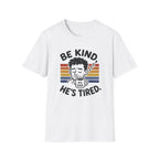 Be Kind He Tired T-Shirt
