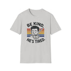 Be Kind He Tired T-Shirt