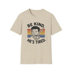 Be Kind He Tired T-Shirt