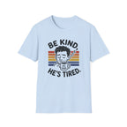 Be Kind He Tired T-Shirt