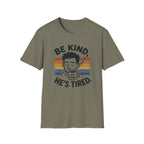 Be Kind He Tired T-Shirt