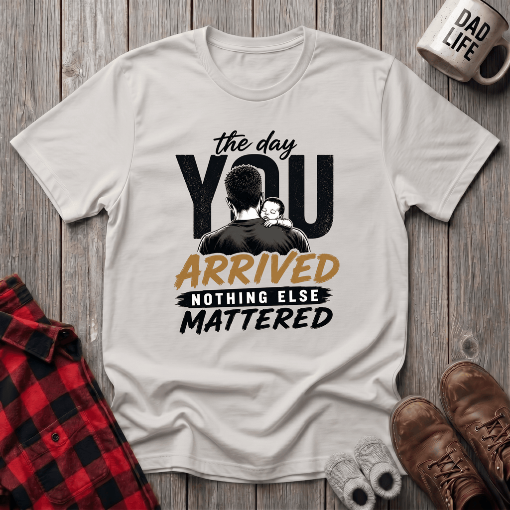 The Day You Arrived T-Shirt
