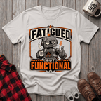 Fatigued But Functional T-Shirt