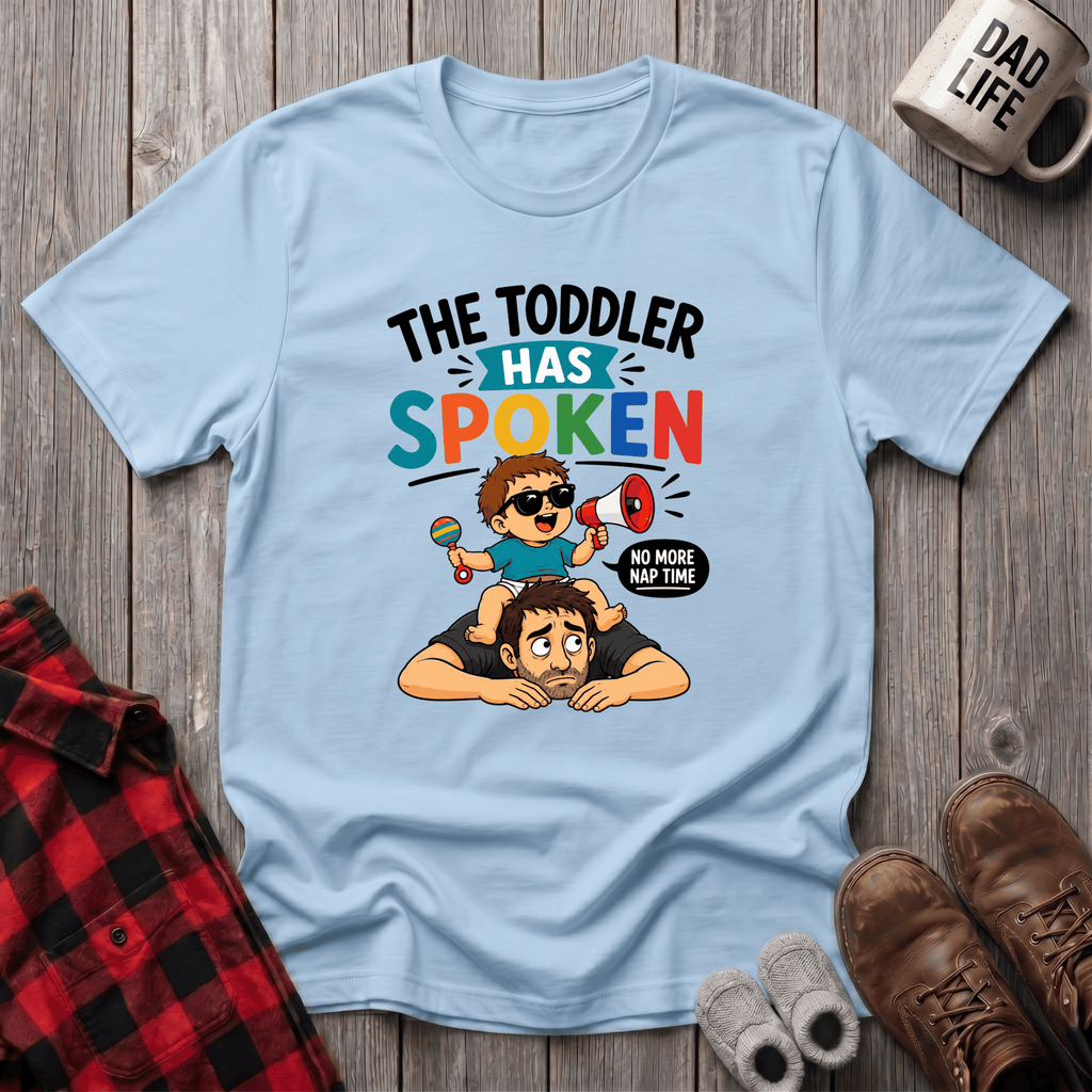 The Toddler Has Spoken T-Shirt