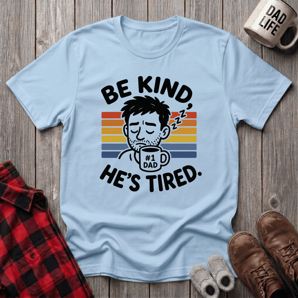Be Kind He Tired T-Shirt