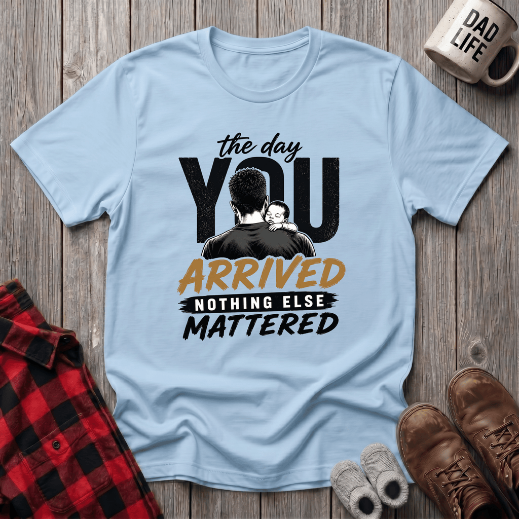 The Day You Arrived T-Shirt