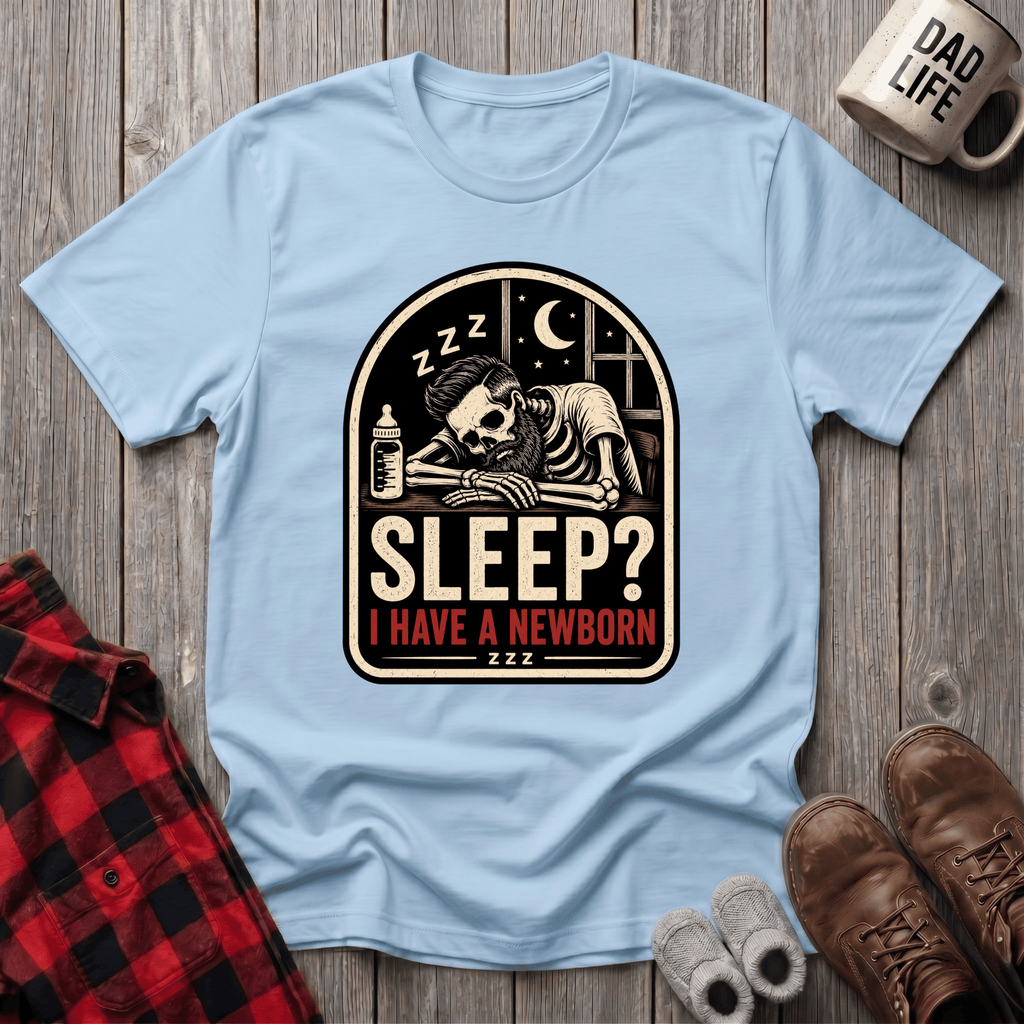 I Have A Newborn T-Shirt