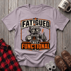 Fatigued But Functional T-Shirt