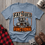 Fatigued But Functional T-Shirt