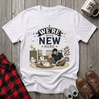 We're Both New Here T-Shirt