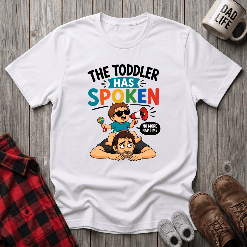 The Toddler Has Spoken T-Shirt