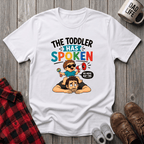 The Toddler Has Spoken T-Shirt